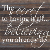 - The secret to having it all is believing you already do. / 28"x28" Reclaimed Wood Sign