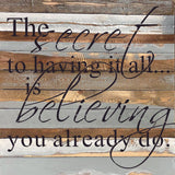 - The secret to having it all is believing you already do. / 28"x28" Reclaimed Wood Sign