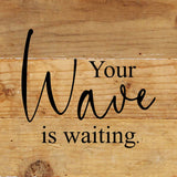 - Your wave is waiting / 6"x6" Reclaimed Wood Sign
