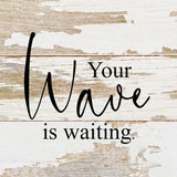 - Your wave is waiting / 6"x6" Reclaimed Wood Sign