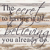- The secret to having it all is believing you already do. / 28"x28" Reclaimed Wood Sign