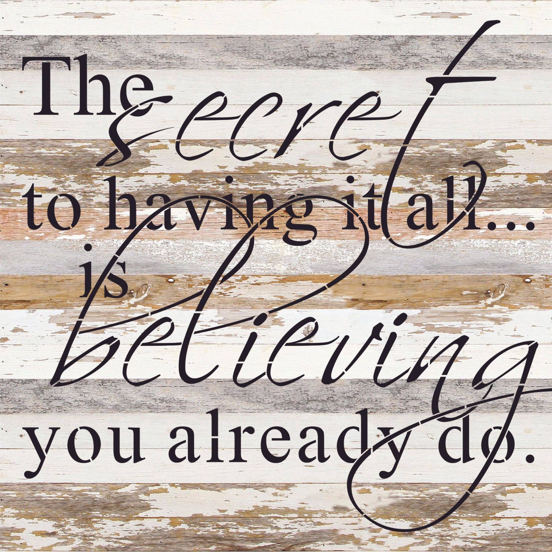 - The secret to having it all is believing you already do. / 28"x28" Reclaimed Wood Sign