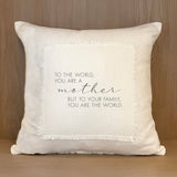 - To the world you are a mother, but to your family you are the world Pillow