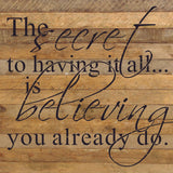 - The secret to having it all is believing you already do. / 28"x28" Reclaimed Wood Sign