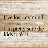 - I've lost my mind. I'm pretty sure the kids took it. / 6"x6" Reclaimed Wood Sign