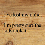- I've lost my mind. I'm pretty sure the kids took it. / 6"x6" Reclaimed Wood Sign