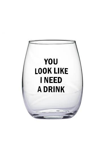 "You Look Like I Need A Drink" Wine Glass